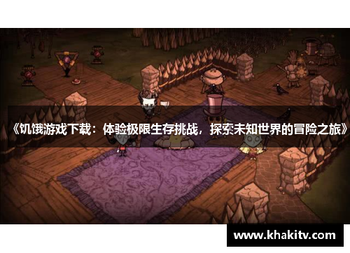 《饥饿游戏下载：体验极限生存挑战，探索未知世界的冒险之旅》