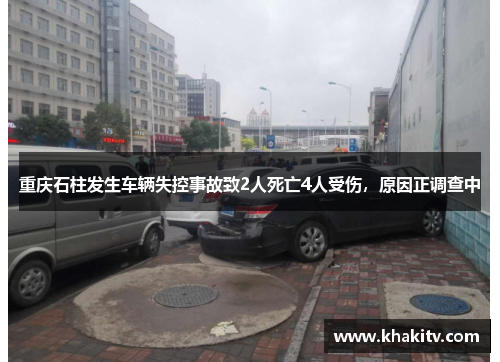 重庆石柱发生车辆失控事故致2人死亡4人受伤，原因正调查中